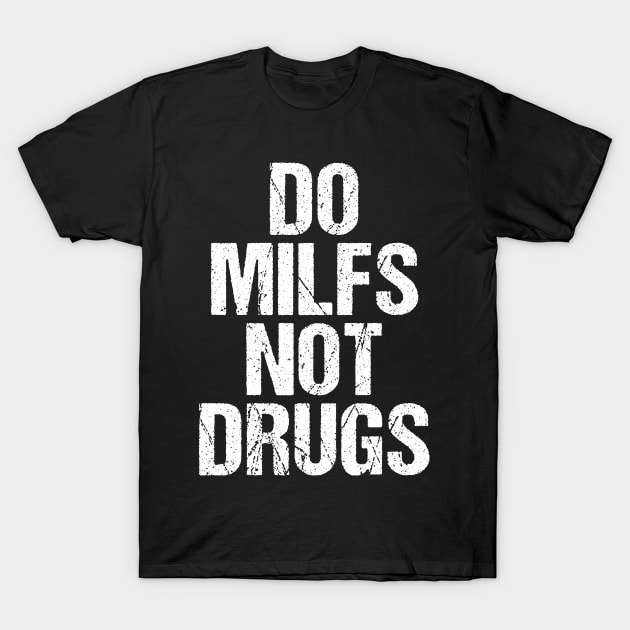 Do MILFS not DRUGS T-Shirt by Rosiengo